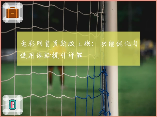 竞彩网首页新版上线:功能优化与使用体验提升详解