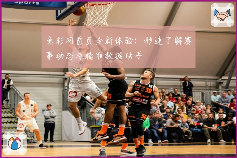 竞彩网首页全新体验：秒速了解赛事动态与精准数据助手