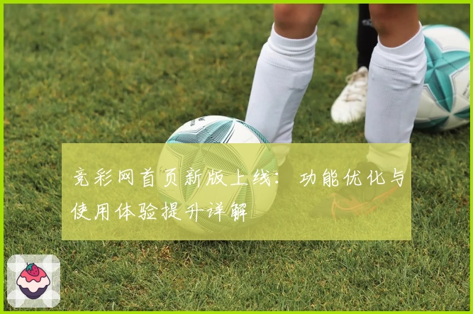 竞彩网首页新版上线：功能优化与使用体验提升详解