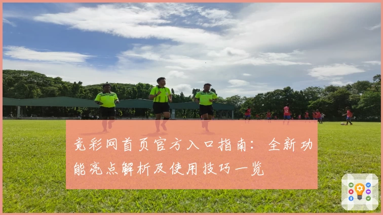 竟彩网首页官方入口指南：全新功能亮点解析及使用技巧一览
